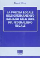 La polizia locale nell'ordinamento italiano alla luce del federalismo fiscale di Edoardo Valente edito da Maggioli Editore