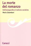 La morte del romanzo. Dall'avanguardia al realismo socialista di Maria Zalambani edito da Carocci