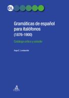 Gramaticas de espanol para italofonos (1876-1900). Catalogo critico y estudio di Hugo E. Lombardini edito da CLUEB