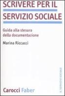 Scrivere per il servizio sociale. Guida alla stesura della documentazione di Marina Riccucci edito da Carocci