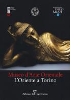 Museo d'arte orientale. L'Oriente a Torino. Ediz. illustrata edito da Edizioni del Capricorno