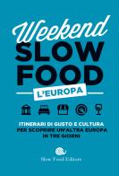 Weekend Slow Food. L'Europa. Itinerari di gusto e cultura per scoprire un'altra Europa in tre giorni edito da Slow Food
