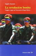 La revolucion bonita. Viaggio a tappe nel Venezuela di Hugo Chavez di Angelo Zaccaria edito da Colibrì Edizioni