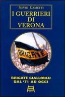 I guerrieri di Verona. Brigate gialloblu dal '71 ad oggi di Silvio Cametti edito da Studio 7