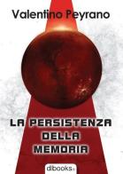 La persistenza della memoria di Valentino Peyrano edito da Dbooks.it