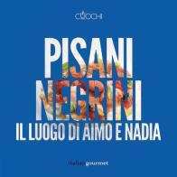 Pisani Negrini. Il luogo di Aimo e Nadia di Alessandro Negrini, Fabio Pisani edito da Italian Gourmet