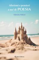 Aforismi e pensieri a mo' di poesia di Fabrizio Polizzi edito da Aletti editore