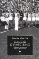 Calcio e fascismo. Lo sport nazionale sotto Mussolini di Simon Martin edito da Mondadori