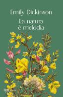 La natura è melodia di Emily Dickinson edito da Rizzoli