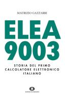 Elea 9003. Storia del primo calcolatore elettronico italiano di Maurizio Gazzarri edito da Edizioni di Comunità