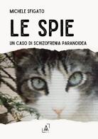 Le spie. Un caso di schizofrenia paranoidea di Michelangelo Sfigato edito da Altromondo Editore di qu.bi Me