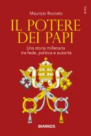 Il potere dei papi. Una storia millenaria tra fede, politica e autorità di Maurizio Roccato edito da DIARKOS