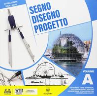 Segno disegno progetto. Per i Licei. Con ebook. Con espansione online vol.A di Raffaella Greppi, Sergio Lacchia edito da Il Capitello