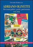 Adriano Olivetti. Movimenti politici, partiti, partitocrazia 1945-1958 di Giuseppe Barbalace edito da Gangemi Editore