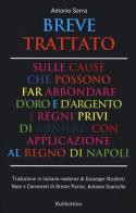 Breve trattato sulle cause che possono far abbondare d'oro e d'argento i regni privi di miniere, con applicazione al Regno di Napoli di Antonio Serra edito da Rubbettino