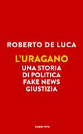 L' uragano. Una storia di politica, fake news, giustizia di Roberto De Luca edito da Rubbettino