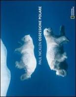 Ossessione polare di Paul Nicklen edito da White Star
