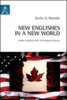New Englishes in a new world. A brief introduction to Canadian English. Ediz. italiana e inglese di Sacha Anthony Berardo edito da Aracne