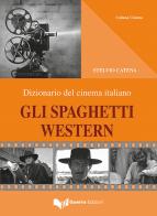 Gli spaghetti western. Dizionario del cinema italiano di Stelvio Catena edito da Guerra Edizioni