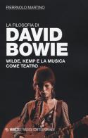 La filosofia di David Bowie. Wilde, Kemp e la musica come teatro di Pierpaolo Martino edito da Mimesis