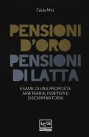 Pensioni d'oro, pensioni di latta. Esame di una proposta arbitraria, punitiva e discriminatoria di Fabio Mini edito da LEG Edizioni