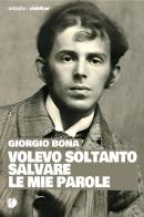 Volevo soltanto salvare le mie parole di Giorgio Bona edito da Arkadia