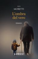 L'ombra del vero di Ilio Moretti edito da LuoghInteriori