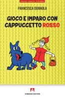 Gioco e imparo con Cappuccetto Rosso di Francesca Donnola edito da Armando Editore