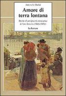 Amore di terra lontana. Storie di emigranti attraverso le loro lettere (1946-1970) di Antonella Sbolci edito da Le Lettere