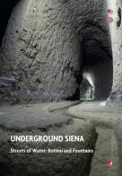 Underground Siena. Streets of Water: Bottini and Fountains di Ilaria Bichi Ruspoli edito da Betti Editrice