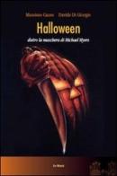 Halloween. Dietro la maschera di Michael Myers di Massimo Causo, Davide Di Giorgio edito da Le Mani-Microart'S