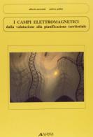 I campi elettromagnetici. Dalla valutazione alla pianificazione territoriale di Alberto Mercanti, Andrea Pallini edito da Alinea