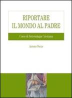 Riportare il mondo al Padre. Corso di soteriologia cristiana di Antonio Ducay edito da Edusc