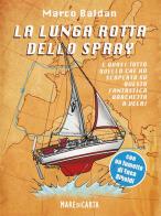 La lunga rotta dello spray. E quasi tutto quello che ho scoperto su questa fantastica barchetta a vela! di Marco Baldan edito da Mare di Carta