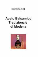 Aceto balsamico tradizionale di Modena di Riccardo Tioli edito da ilmiolibro self publishing