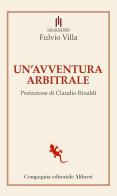 Un' avventura arbitrale di Fulvio Villa edito da Compagnia Editoriale Aliberti