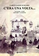 C'era una volta... Leggende Fiabe Proverbi Cantilene di Carlo Gaioni Scolaro edito da EBS Print