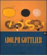 Adolph Gottlieb. Una retrospettiva. Ediz. illustrata edito da Giunti Editore