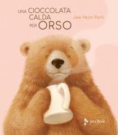 Una cioccolata calda per orso. Ediz. illustrata di Jee-Yeon Park edito da Jaca Book