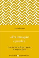 «Fra immagine e parola». Le arti visive nell'opera poetica di Antonio Porta di Alessandro Moro edito da Carocci