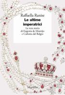 Le ultime imperatrici. La vera storia di Eugenia de Montijo e Carlotta del Belgio di Raffaella Ranise edito da Marsilio