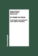 Di padre in figlia. Il passaggio generazionale nelle imprese familiari di Angela Dettori, Michela Floris, Maria Pala edito da Franco Angeli