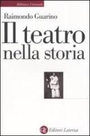 Il teatro nella storia. Gli spazi, le culture, la memoria di Raimondo Guarino edito da Laterza