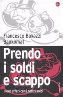 Prendo i soldi e scappo. I loro affari con i nostri soldi di Francesco Bonazzi, Bankomat edito da Il Saggiatore