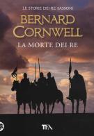 La morte dei re. Le storie dei re sassoni di Bernard Cornwell edito da TEA