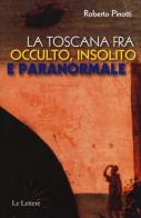 La Toscana fra occulto, insolito e paranormale di Roberto Pinotti edito da Le Lettere