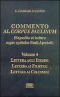 Commento al Corpus Paulinum (expositio et lectura super epistolas Pauli apostoli). Lettera agli Efesini. Lettera ai Filippesi. Lettera ai Colossesi di Tommaso d'Aquino (san) edito da ESD-Edizioni Studio Domenicano