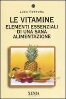 Le vitamine. Elementi essenziali di una sana alimentazione di Luca Fortuna edito da Xenia