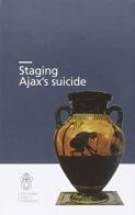 Staging Ajax's suicide di Glenn W. Most, Leyla Ozbek edito da Scuola Normale Superiore