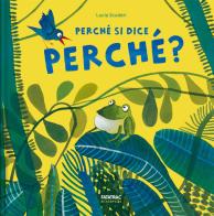 Perché si dice perché. Ediz. a colori di Lucia Scuderi edito da Fatatrac